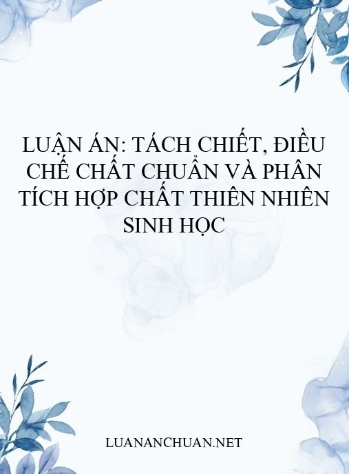 Luận án: Tách chiết, điều chế chất chuẩn và phân tích hợp chất thiên nhiên sinh học