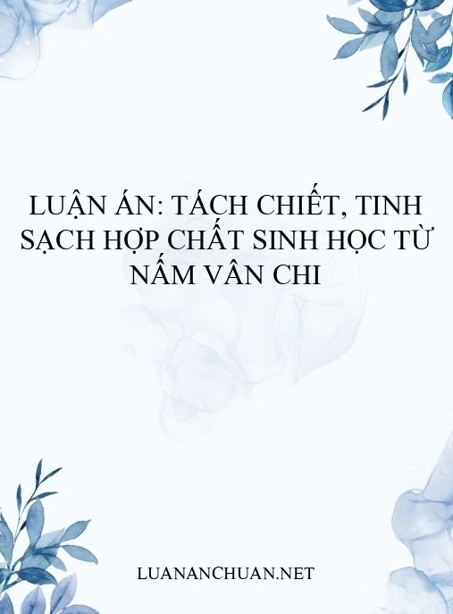 Luận án: Tách chiết, tinh sạch hợp chất sinh học từ nấm vân chi