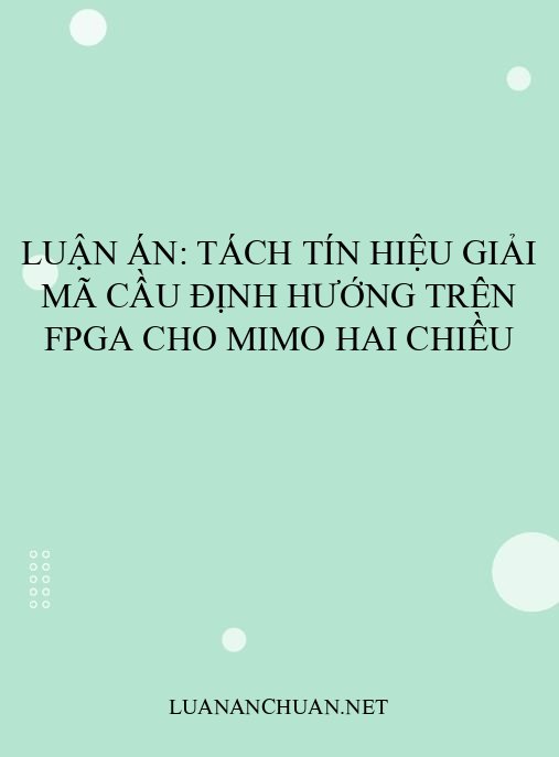 Luận án: Tách tín hiệu giải mã cầu định hướng trên FPGA cho MIMO hai chiều