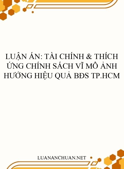 Luận án: Tài chính & thích ứng chính sách vĩ mô ảnh hưởng hiệu quả BĐS TP.HCM