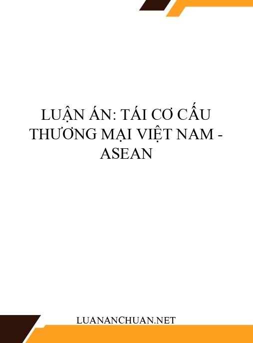 Luận án: Tái cơ cấu thương mại Việt Nam – ASEAN