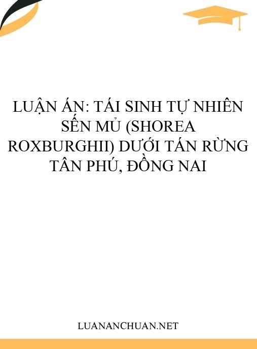 Luận án: Tái sinh tự nhiên Sến mủ (Shorea roxburghii) dưới tán rừng Tân Phú, Đồng Nai