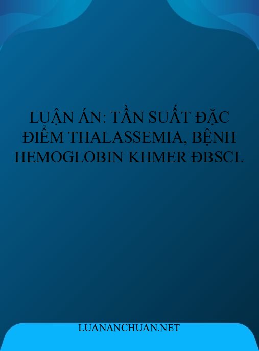 Luận án: Tần suất đặc điểm thalassemia, bệnh hemoglobin Khmer ĐBSCL