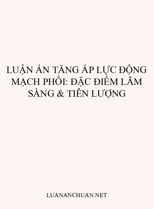 Luận án tăng áp lực động mạch phổi: Đặc điểm lâm sàng & tiên lượng