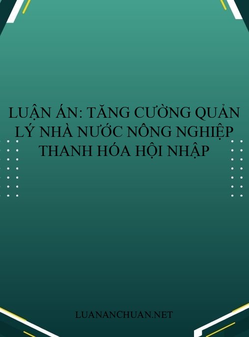 Luận án: Tăng cường quản lý nhà nước nông nghiệp Thanh Hóa hội nhập