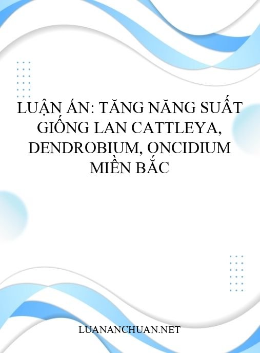 Luận án: Tăng năng suất giống lan Cattleya, Dendrobium, Oncidium miền Bắc
