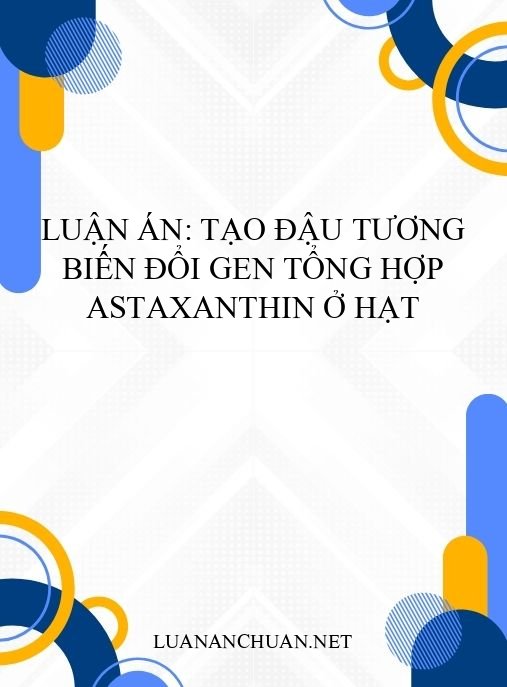 Luận án: Tạo đậu tương biến đổi gen tổng hợp astaxanthin ở hạt
