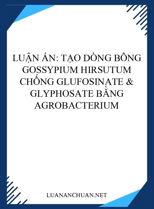 Luận án: Tạo dòng bông Gossypium hirsutum chống Glufosinate & Glyphosate bằng Agrobacterium