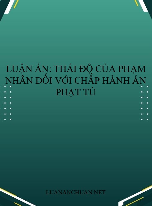 Luận án: Thái độ của phạm nhân đối với chấp hành án phạt tù