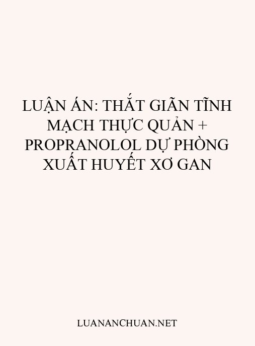 Luận án: Thắt giãn tĩnh mạch thực quản + propranolol dự phòng xuất huyết xơ gan