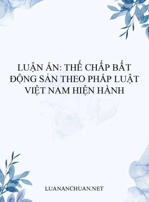 Luận án: Thế chấp bất động sản theo pháp luật Việt Nam hiện hành