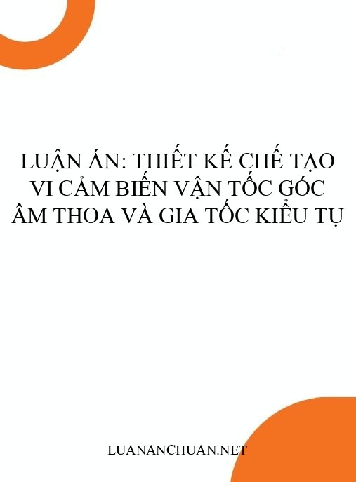 Luận án: Thiết kế chế tạo vi cảm biến vận tốc góc âm thoa và gia tốc kiểu tụ