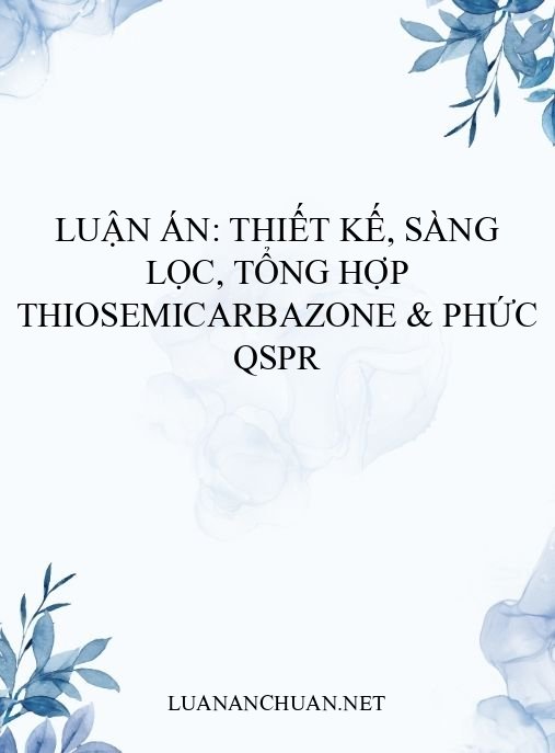Luận án: Thiết kế, sàng lọc, tổng hợp thiosemicarbazone & phức QSPR