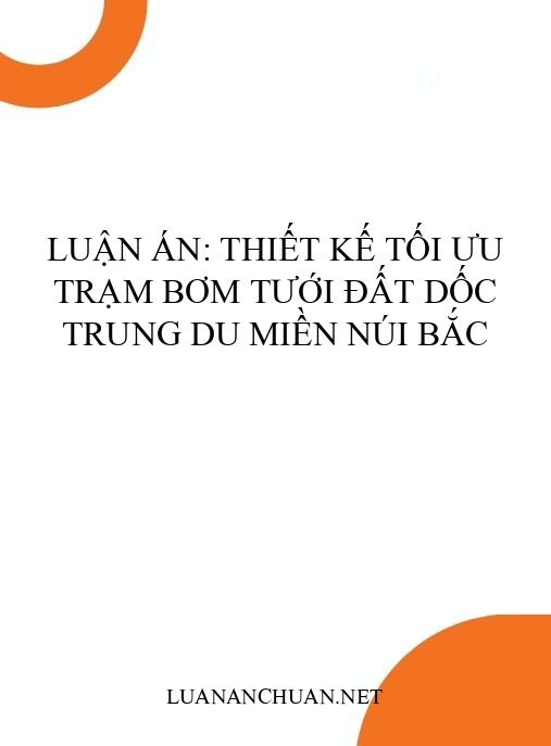Luận án: Thiết kế tối ưu trạm bơm tưới đất dốc Trung du miền núi Bắc