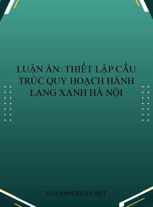 Luận án: Thiết lập cấu trúc quy hoạch hành lang xanh Hà Nội