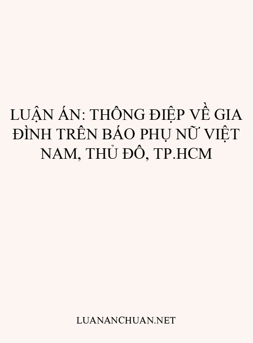 Luận án: Thông điệp về gia đình trên báo Phụ nữ Việt Nam, Thủ đô, TP.HCM
