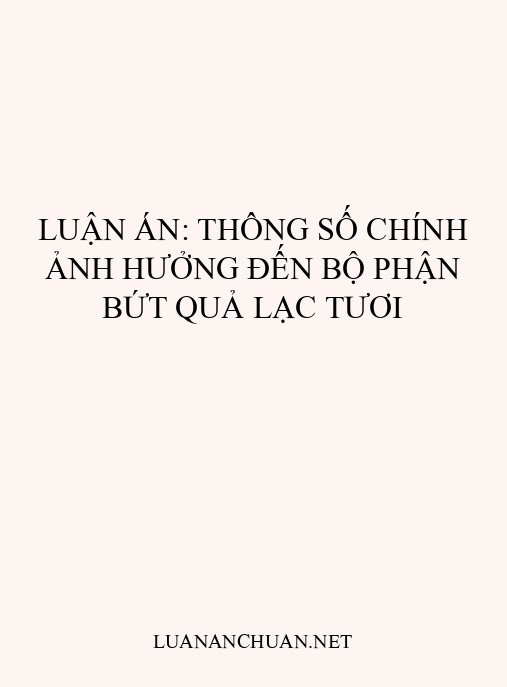Luận án: Thông số chính ảnh hưởng đến bộ phận bứt quả lạc tươi