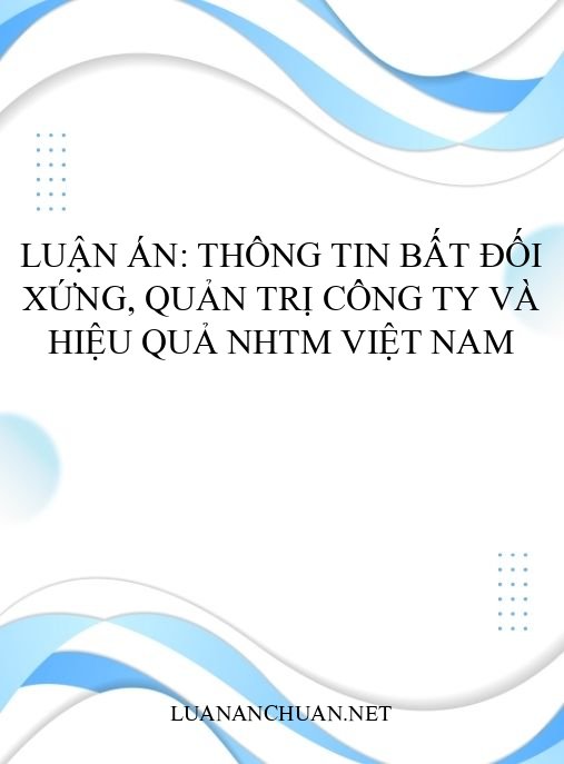 Luận án: Thông tin bất đối xứng, quản trị công ty và hiệu quả NHTM Việt Nam