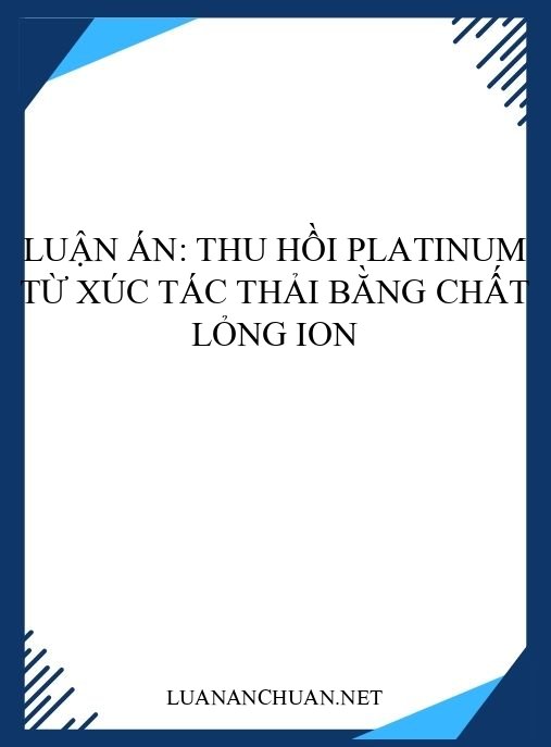 Luận án: Thu hồi Platinum từ xúc tác thải bằng chất lỏng ion