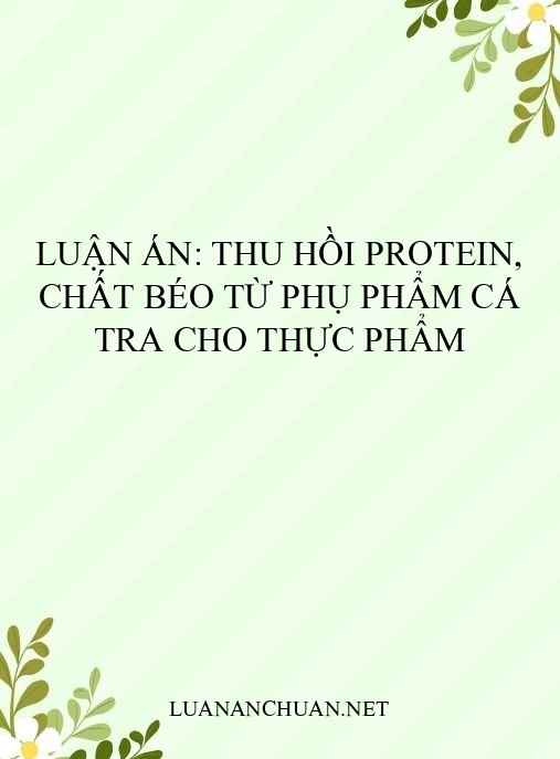 Luận án: Thu hồi protein, chất béo từ phụ phẩm cá tra cho thực phẩm