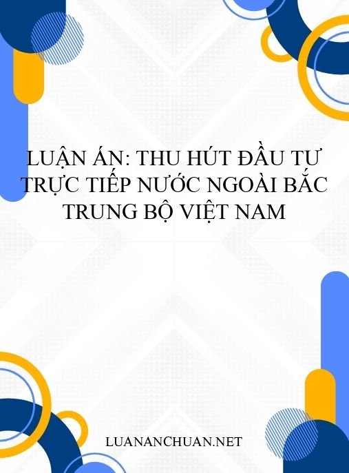 Luận án: Thu hút đầu tư trực tiếp nước ngoài Bắc Trung Bộ Việt Nam
