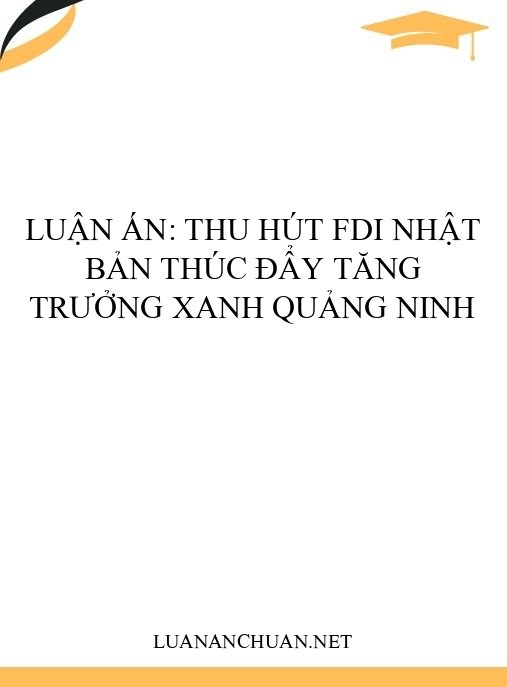 Luận án: Thu hút FDI Nhật Bản thúc đẩy tăng trưởng xanh Quảng Ninh