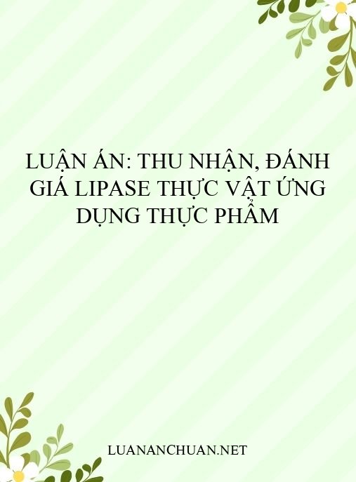 Luận án: Thu nhận, đánh giá lipase thực vật ứng dụng thực phẩm