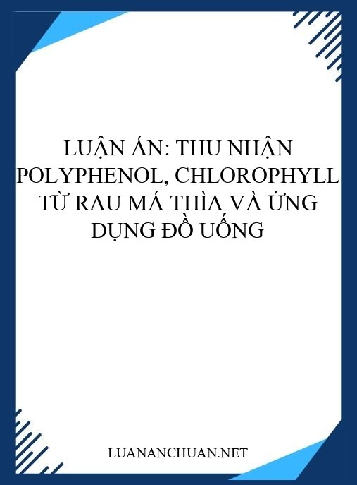 Luận án: Thu nhận polyphenol, chlorophyll từ rau má thìa và ứng dụng đồ uống