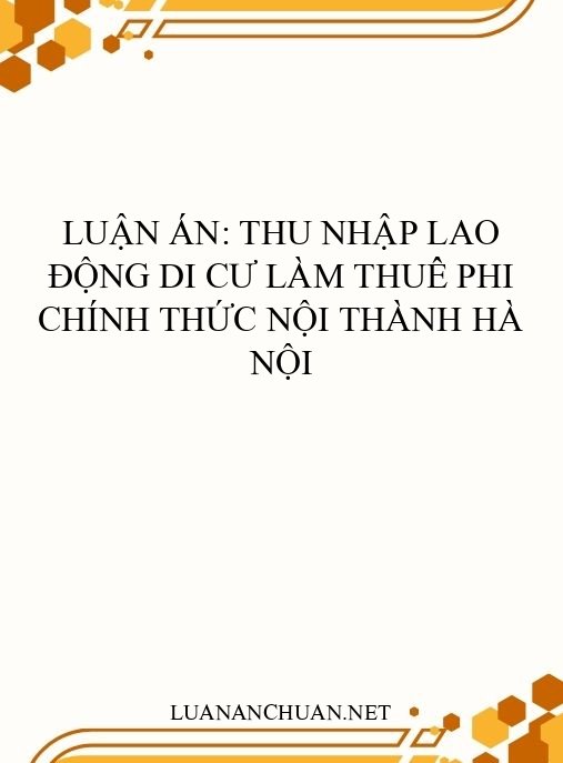 Luận án: Thu nhập lao động di cư làm thuê phi chính thức nội thành Hà Nội