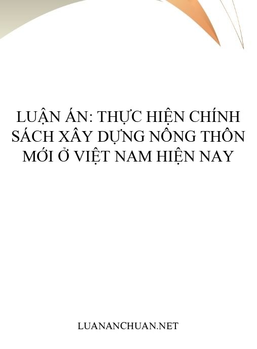 Luận án: Thực hiện chính sách xây dựng nông thôn mới ở Việt Nam hiện nay