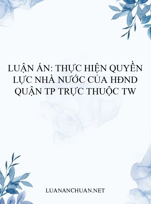 Luận án: Thực hiện quyền lực nhà nước của HĐND quận TP trực thuộc TW