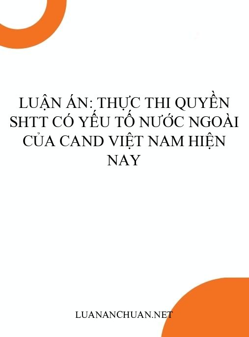 Luận án: Thực thi quyền SHTT có yếu tố nước ngoài của CAND Việt Nam hiện nay