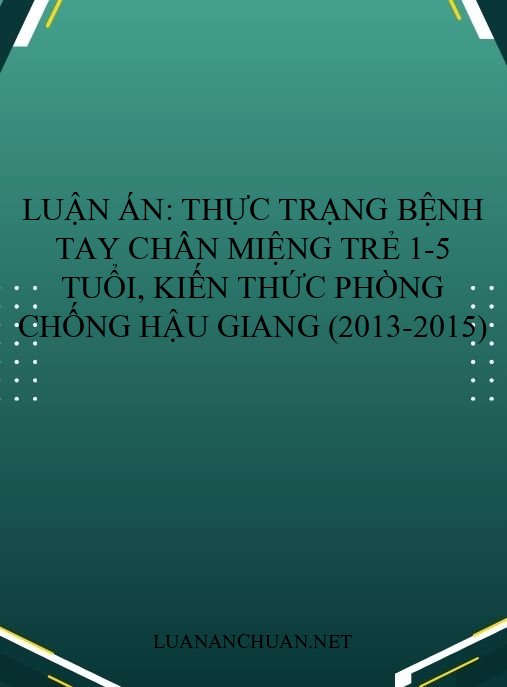 Luận án: Thực trạng bệnh Tay Chân Miệng trẻ 1-5 tuổi, kiến thức phòng chống Hậu Giang (2013-2015)