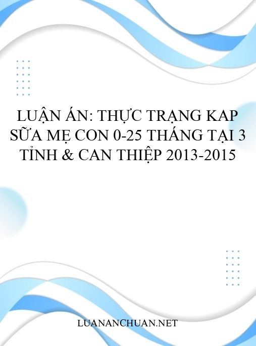 Luận án: Thực trạng KAP sữa mẹ con 0-25 tháng tại 3 tỉnh & can thiệp 2013-2015