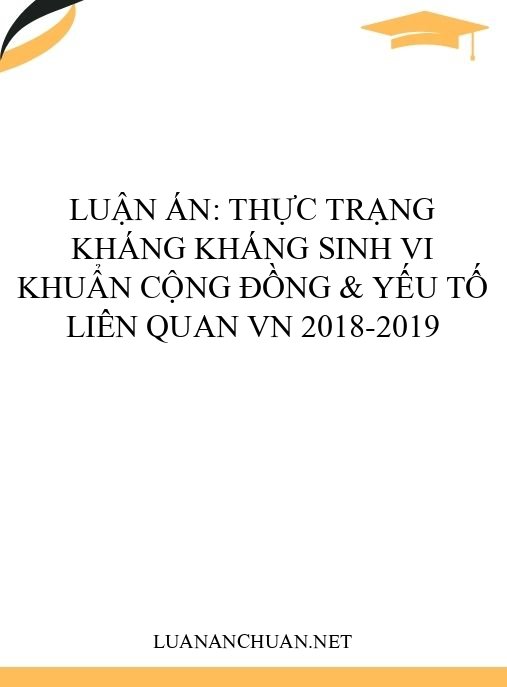 Luận án: Thực trạng kháng kháng sinh vi khuẩn cộng đồng & yếu tố liên quan VN 2018-2019