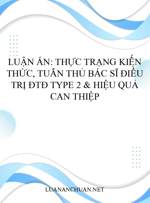 Luận án: Thực trạng kiến thức, tuân thủ bác sĩ điều trị ĐTĐ type 2 & hiệu quả can thiệp