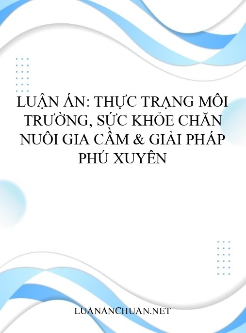 Luận án: Thực trạng môi trường, sức khỏe chăn nuôi gia cầm & giải pháp Phú Xuyên