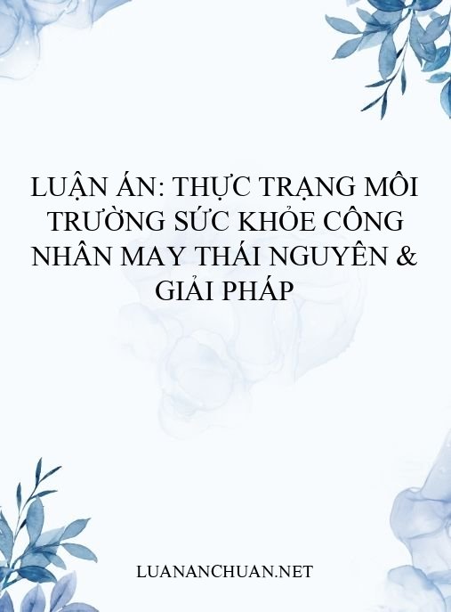 Luận án: Thực trạng môi trường sức khỏe công nhân may Thái Nguyên & giải pháp