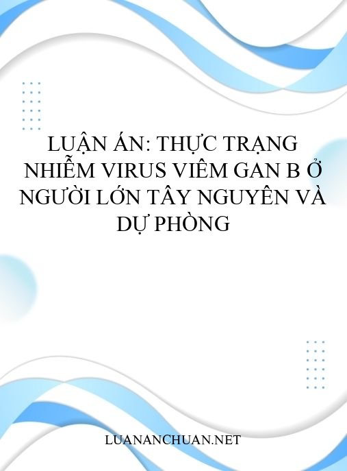 Luận án: Thực trạng nhiễm virus viêm gan B ở người lớn Tây Nguyên và dự phòng