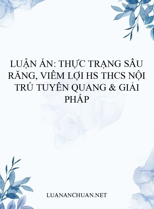 Luận án: Thực trạng sâu răng, viêm lợi HS THCS nội trú Tuyên Quang & giải pháp