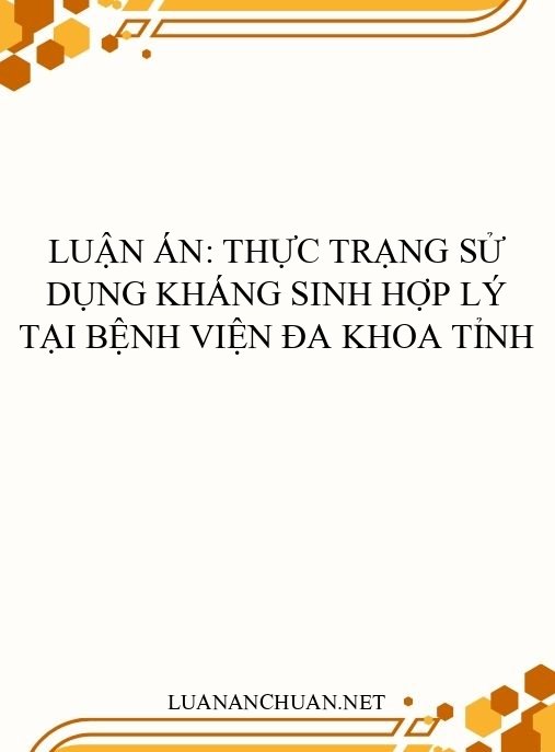 Luận án: Thực trạng sử dụng kháng sinh hợp lý tại bệnh viện đa khoa tỉnh