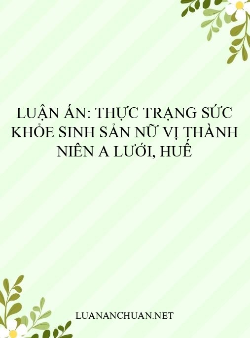 Luận án: Thực trạng sức khỏe sinh sản nữ vị thành niên A Lưới, Huế