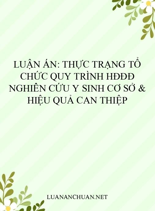 Luận án: Thực trạng tổ chức quy trình HĐĐĐ nghiên cứu y sinh cơ sở & hiệu quả can thiệp