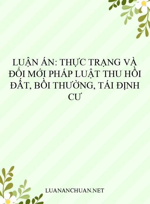 Luận án: Thực trạng và đổi mới pháp luật thu hồi đất, bồi thường, tái định cư