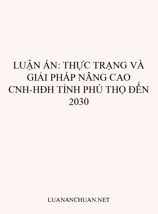 Luận án: Thực trạng và giải pháp nâng cao CNH-HĐH tỉnh Phú Thọ đến 2030