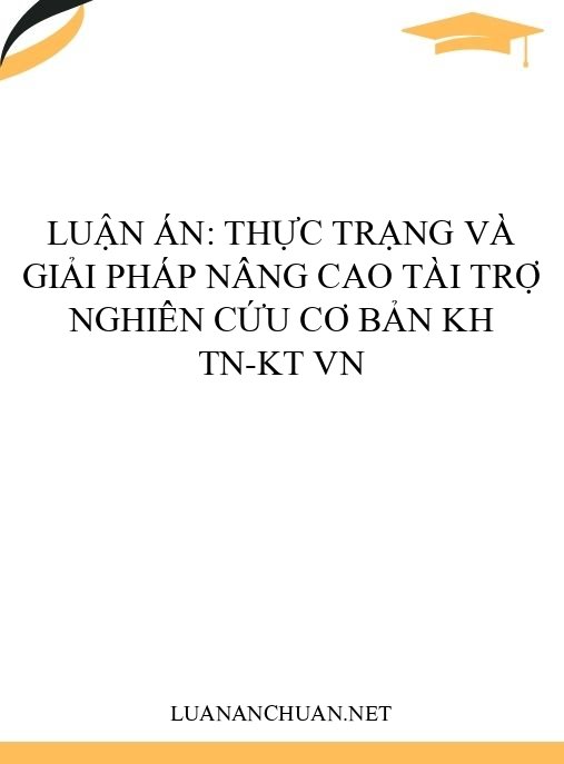 Luận án: Thực trạng và giải pháp nâng cao tài trợ nghiên cứu cơ bản KH TN-KT VN