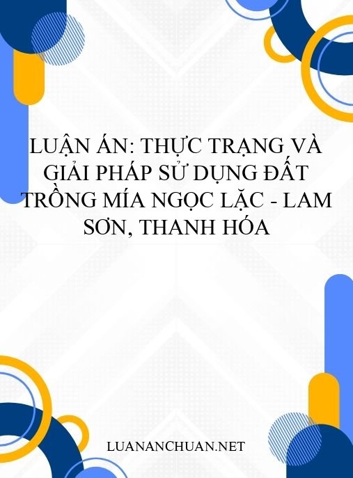 Luận án: Thực trạng và giải pháp sử dụng đất trồng mía Ngọc Lặc – Lam Sơn, Thanh Hóa