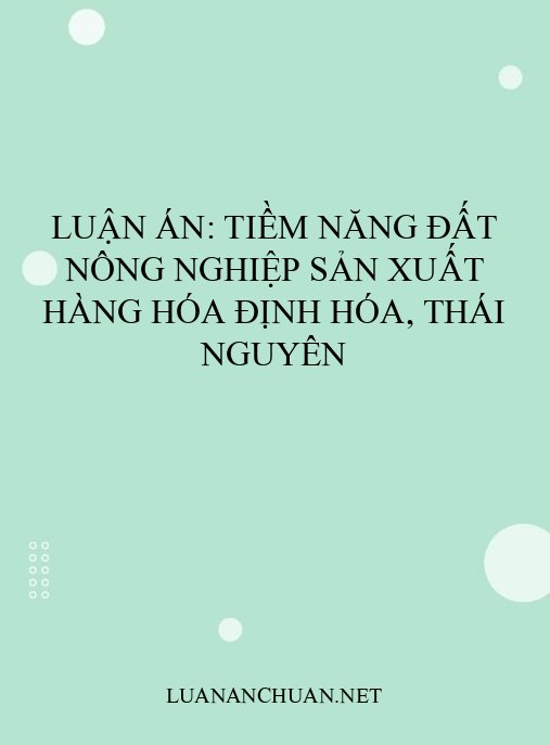 Luận án: Tiềm năng đất nông nghiệp sản xuất hàng hóa Định Hóa, Thái Nguyên