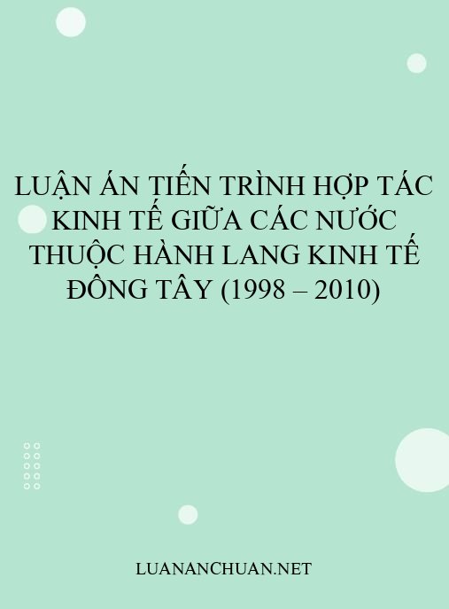 Luận án Tiến trình hợp tác kinh tế giữa các nước thuộc Hành lang kinh tế Đông Tây (1998 – 2010)