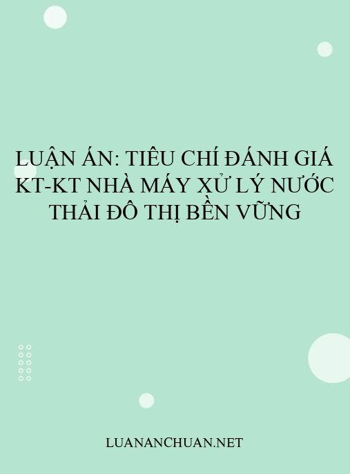 Luận án: Tiêu chí đánh giá KT-KT nhà máy xử lý nước thải đô thị bền vững
